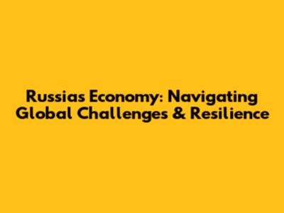 Russia's Economy: Navigating Global Challenges & Resilience