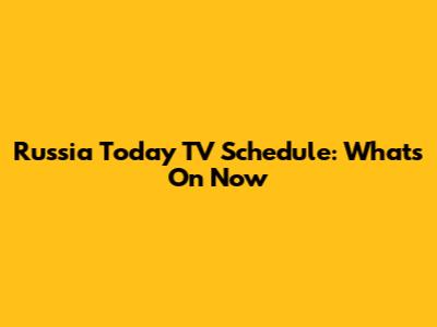 Russia Today TV Schedule: What's On Now