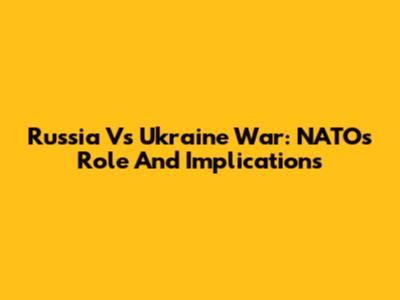 Russia Vs Ukraine War: NATO's Role And Implications