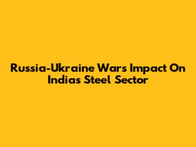 Russia-Ukraine War's Impact On India's Steel Sector