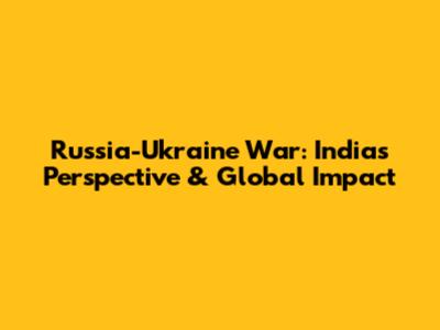 Russia-Ukraine War: India's Perspective & Global Impact