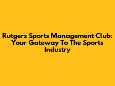 Rutgers Sports Management Club: Your Gateway To The Sports Industry