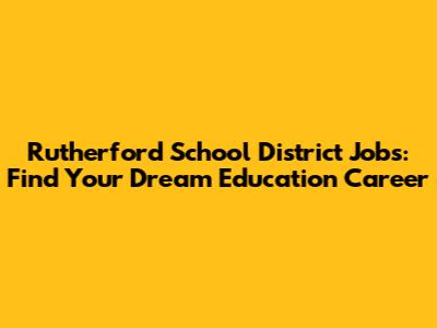 Rutherford School District Jobs: Find Your Dream Education Career