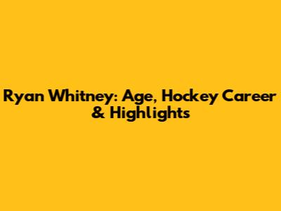Ryan Whitney: Age, Hockey Career & Highlights
