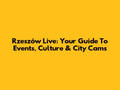 Rzeszów Live: Your Guide To Events, Culture & City Cams