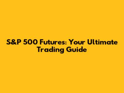 S&P 500 Futures: Your Ultimate Trading Guide