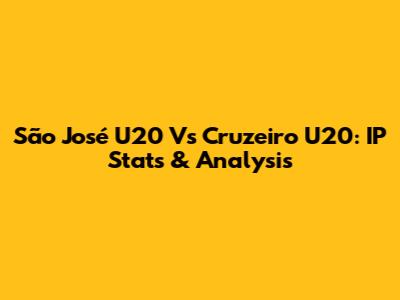 São José U20 Vs Cruzeiro U20: IP Stats & Analysis