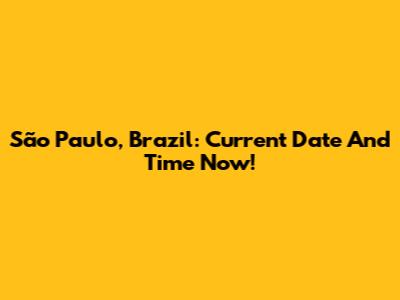 São Paulo, Brazil: Current Date And Time Now!