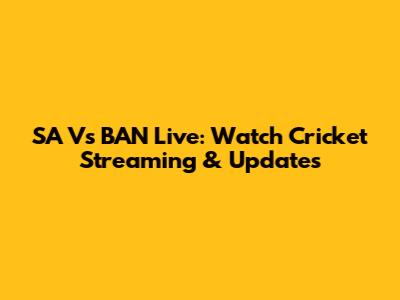SA Vs BAN Live: Watch Cricket Streaming & Updates