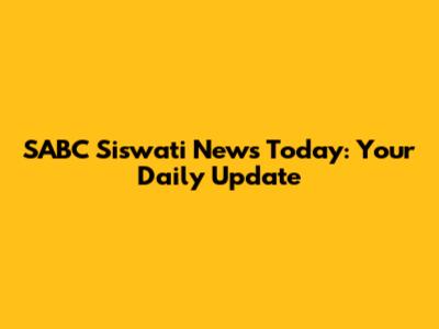 SABC Siswati News Today: Your Daily Update