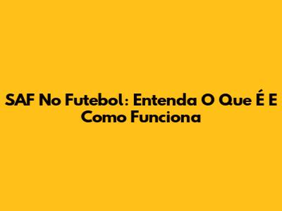 SAF No Futebol: Entenda O Que É E Como Funciona