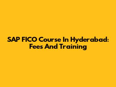 SAP FICO Course In Hyderabad: Fees And Training