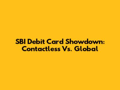 SBI Debit Card Showdown: Contactless Vs. Global
