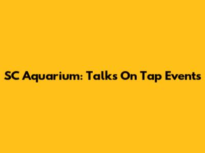 SC Aquarium: Talks On Tap Events