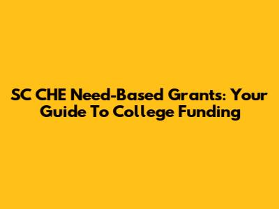 SC CHE Need-Based Grants: Your Guide To College Funding