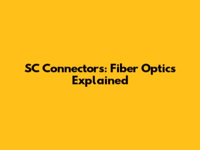 SC Connectors: Fiber Optics Explained