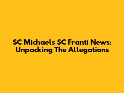 SC Michael's SC Franti News: Unpacking The Allegations