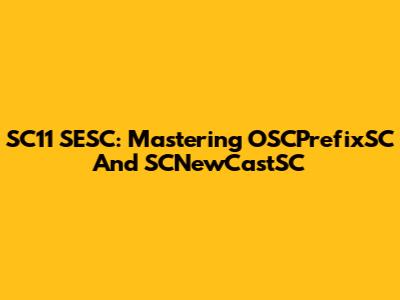 SC11 SESC: Mastering OSCPrefixSC And SCNewCastSC
