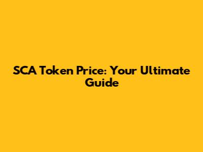 SCA Token Price: Your Ultimate Guide