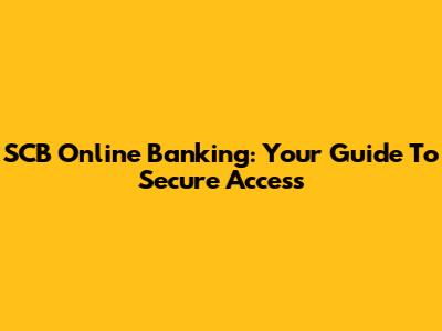 SCB Online Banking: Your Guide To Secure Access