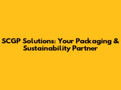 SCGP Solutions: Your Packaging & Sustainability Partner