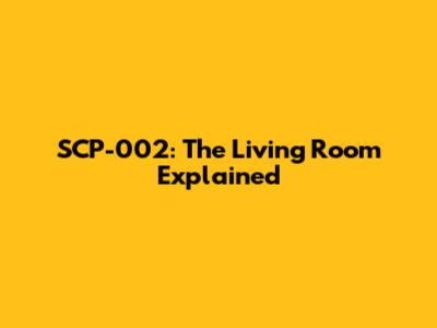 SCP-002: The Living Room Explained