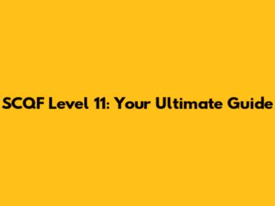 SCQF Level 11: Your Ultimate Guide