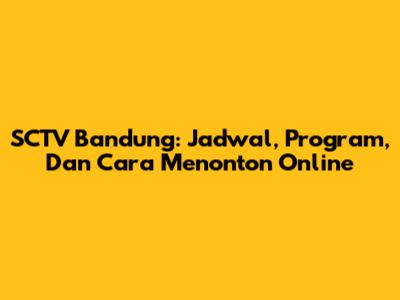 SCTV Bandung: Jadwal, Program, Dan Cara Menonton Online