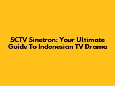 SCTV Sinetron: Your Ultimate Guide To Indonesian TV Drama