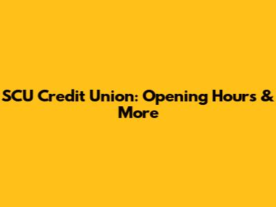 SCU Credit Union: Opening Hours & More