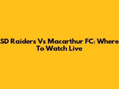 SD Raiders Vs Macarthur FC: Where To Watch Live