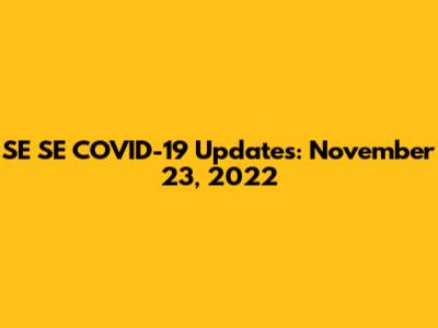 SE SE COVID-19 Updates: November 23, 2022