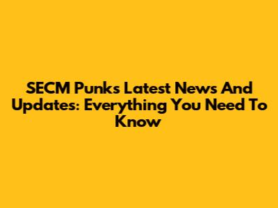SECM Punk's Latest News And Updates: Everything You Need To Know