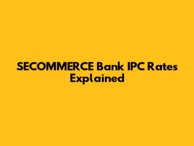 SECOMMERCE Bank IPC Rates Explained