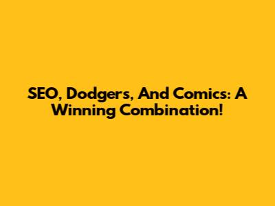 SEO, Dodgers, And Comics: A Winning Combination!