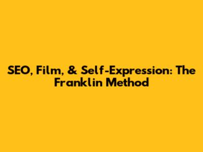 SEO, Film, & Self-Expression: The Franklin Method