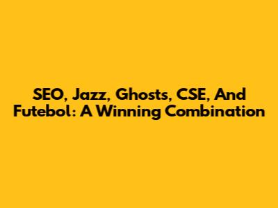 SEO, Jazz, Ghosts, CSE, And Futebol: A Winning Combination