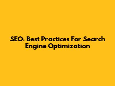 SEO: Best Practices For Search Engine Optimization