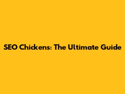 SEO Chickens: The Ultimate Guide