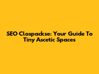 SEO Clospackse: Your Guide To Tiny Ascetic Spaces