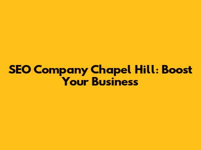 SEO Company Chapel Hill: Boost Your Business