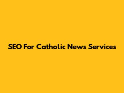 SEO For Catholic News Services
