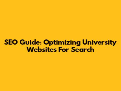 SEO Guide: Optimizing University Websites For Search