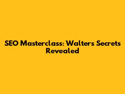 SEO Masterclass: Walters' Secrets Revealed