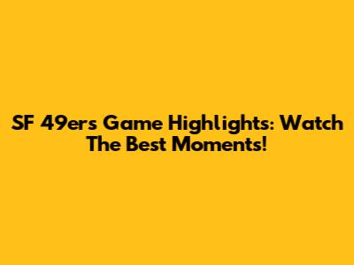 SF 49ers Game Highlights: Watch The Best Moments!