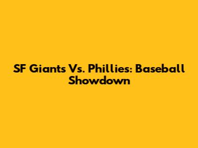 SF Giants Vs. Phillies: Baseball Showdown