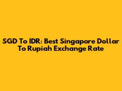SGD To IDR: Best Singapore Dollar To Rupiah Exchange Rate