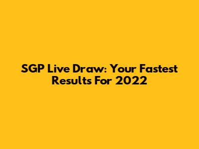 SGP Live Draw: Your Fastest Results For 2022