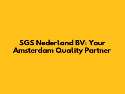 SGS Nederland BV: Your Amsterdam Quality Partner