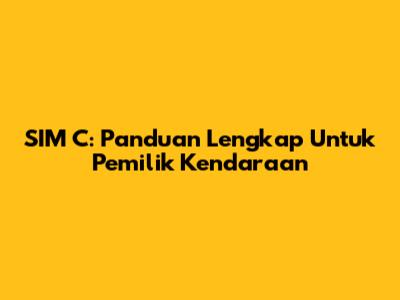 SIM C: Panduan Lengkap Untuk Pemilik Kendaraan